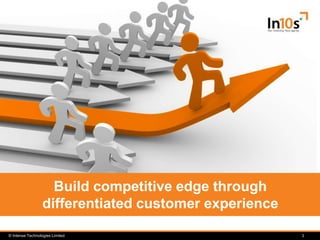 © Intense Technologies Limited 1
Build competitive edge through
differentiated customer experience
 