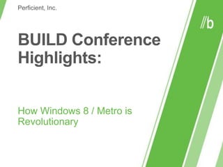 BUILD Conference Highlights: How Windows 8 / Metro is Revolutionary Perficient, Inc. 