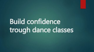 Build confidence
trough dance classes
 