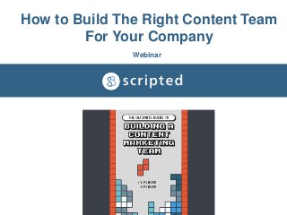 How to Build The Right Content Team
For Your Company
Webinar
 