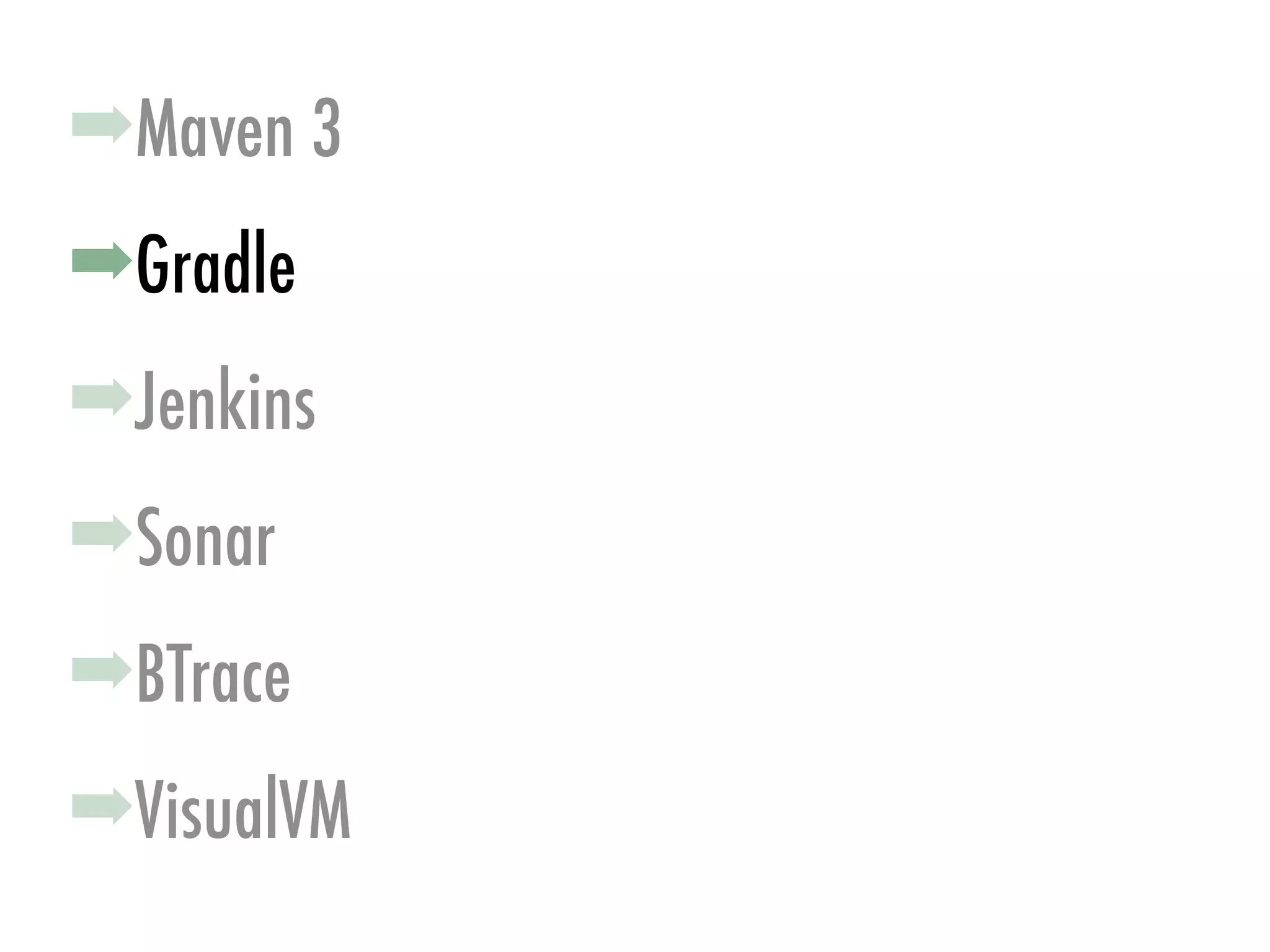 ➡Gradle
➡Jenkins
➡Sonar
➡Maven 3
➡VisualVM
➡BTrace
 