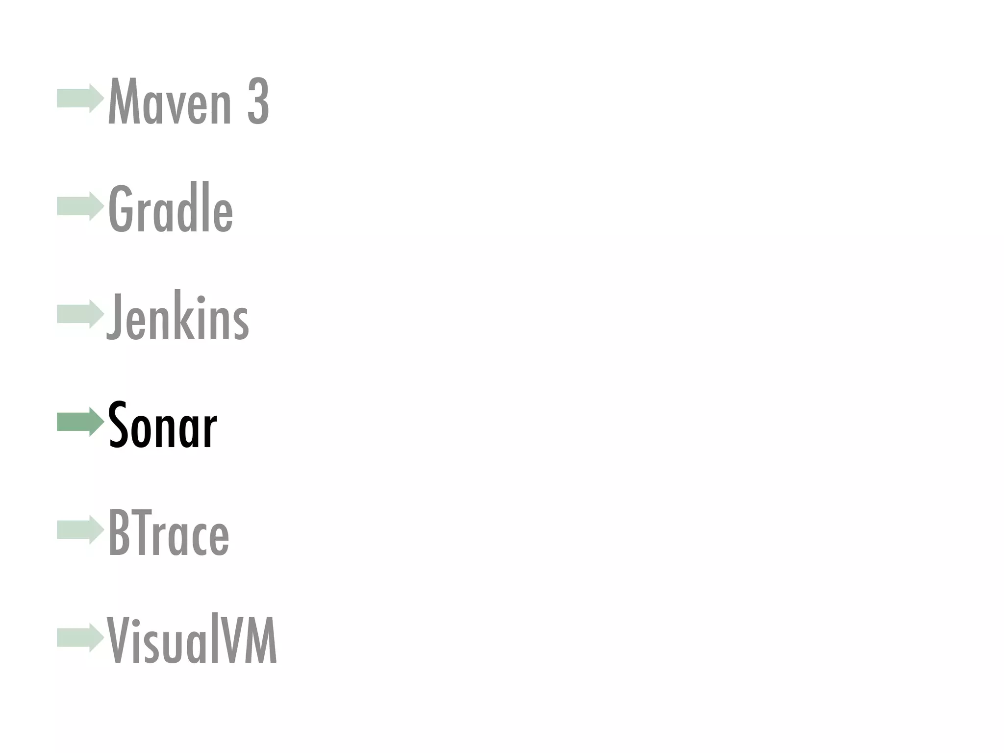 ➡Gradle
➡Jenkins
➡Sonar
➡Maven 3
➡VisualVM
➡BTrace
 