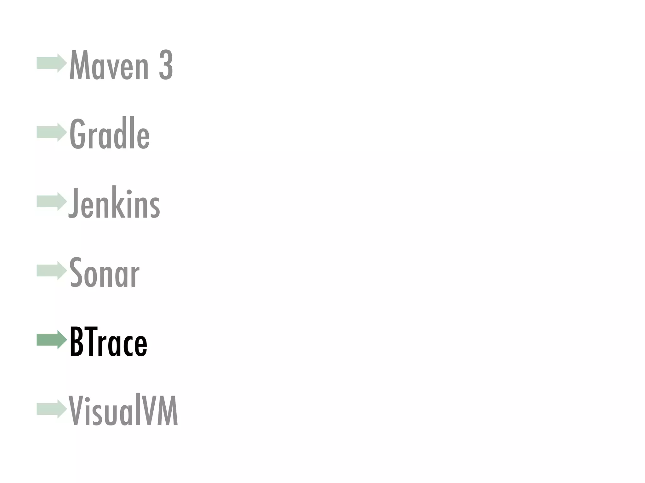 ➡Gradle
➡Jenkins
➡Sonar
➡Maven 3
➡VisualVM
➡BTrace
 