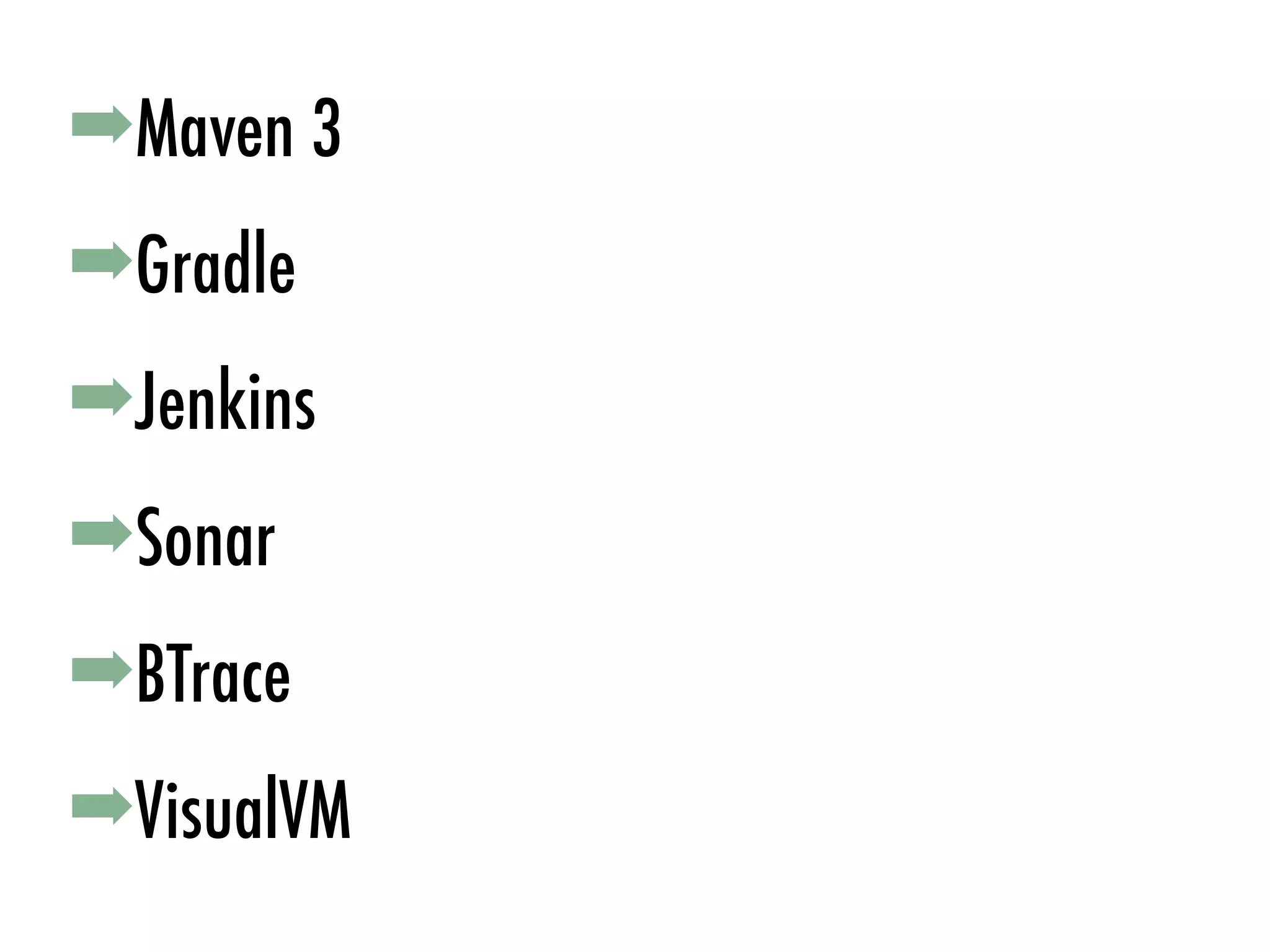 ➡Gradle
➡Jenkins
➡Sonar
➡Maven 3
➡VisualVM
➡BTrace
 