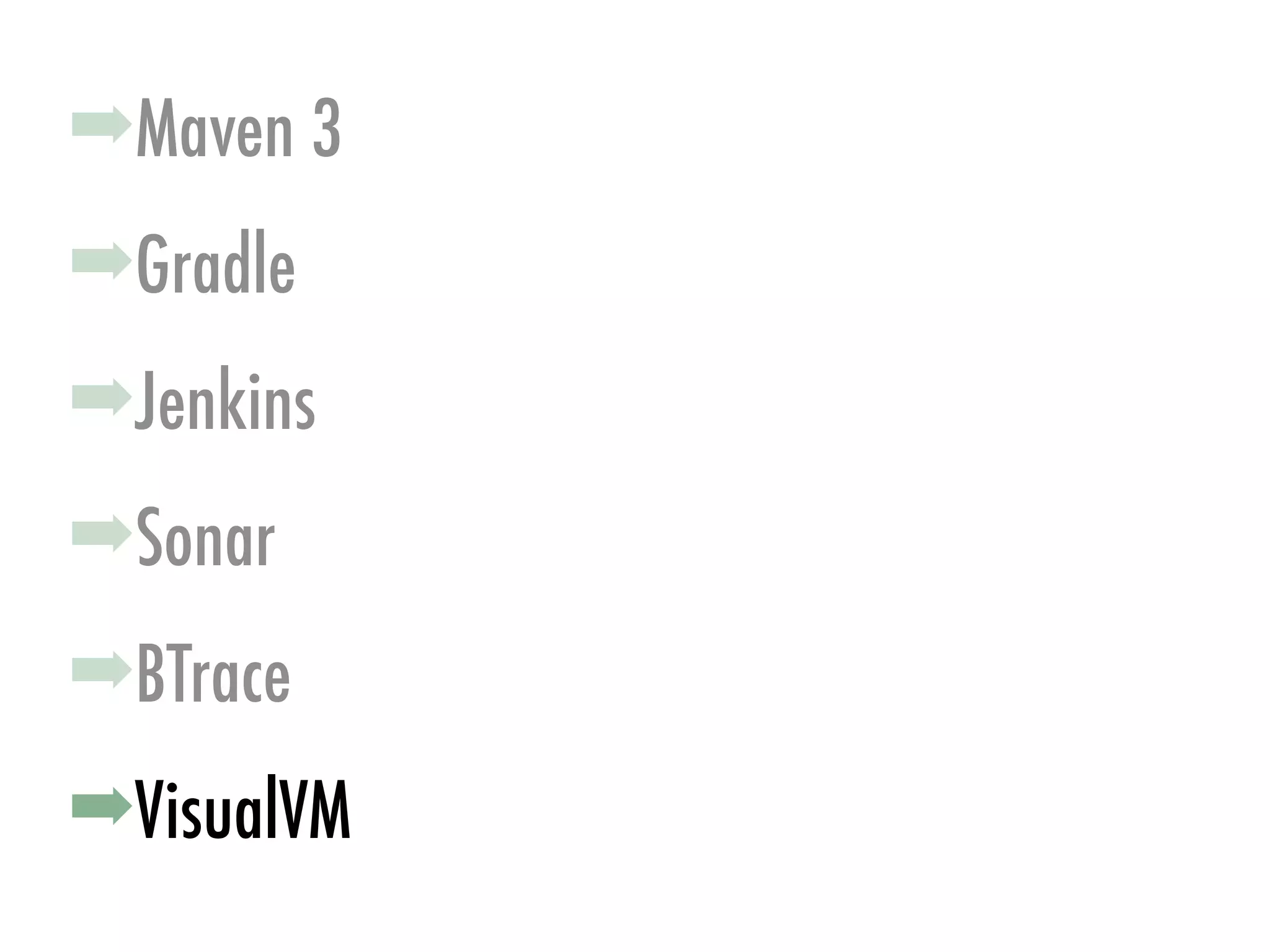➡Gradle
➡Jenkins
➡Sonar
➡Maven 3
➡VisualVM
➡BTrace
 