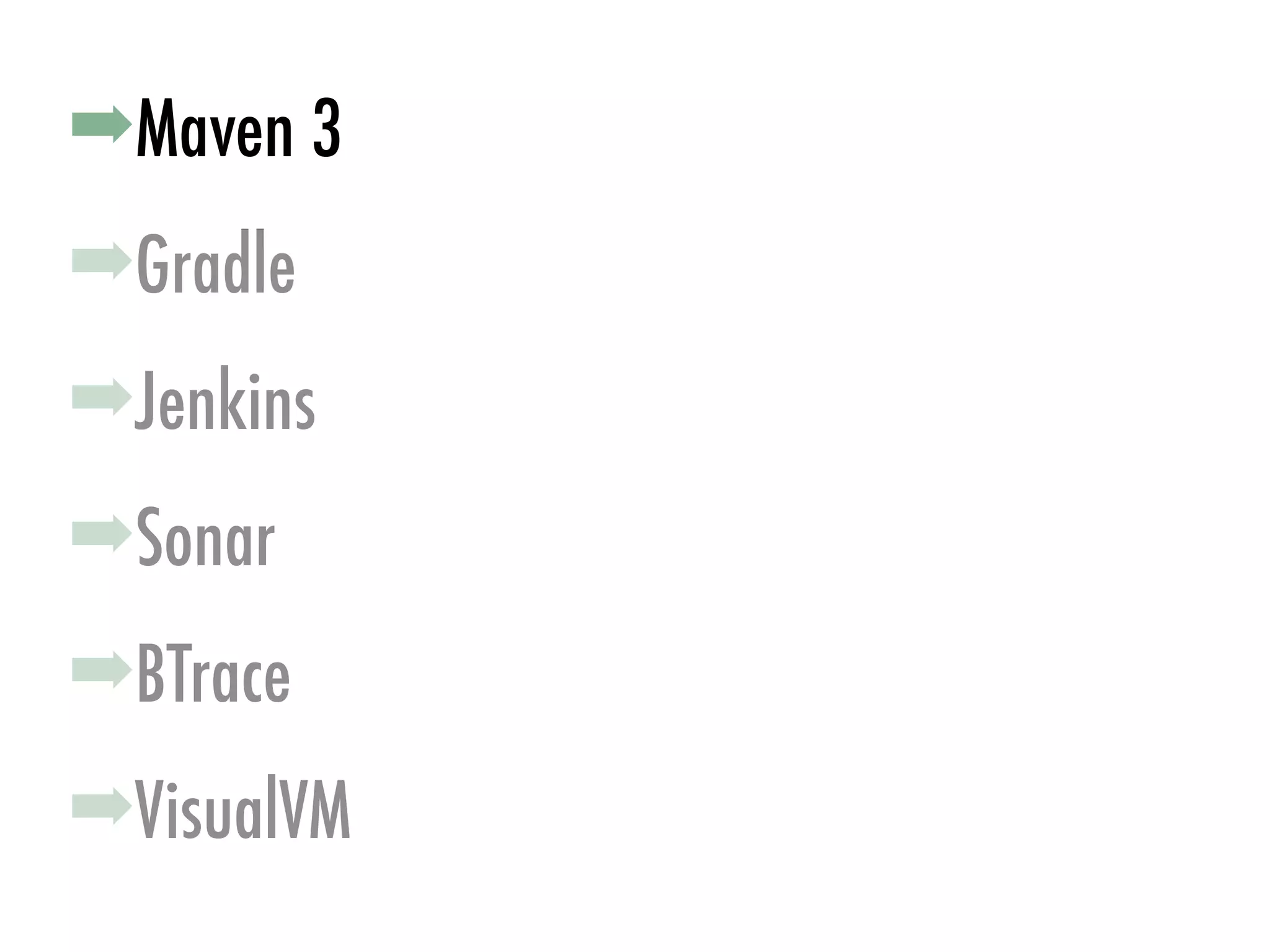 ➡Gradle
➡Jenkins
➡Sonar
➡Maven 3
➡VisualVM
➡BTrace
 