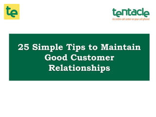 25 Simple Tips to Maintain
Good Customer
Relationships
 