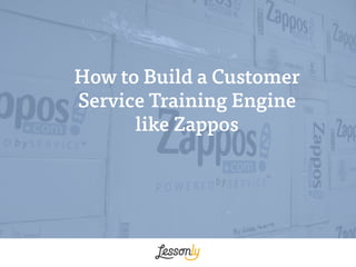 How to Build a Customer
Service Training Engine
like Zappos
 