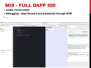 MIX - FULL DAPP IDE
• create virtual states
• debugging - step (forward and backward) through EVM
• …
 