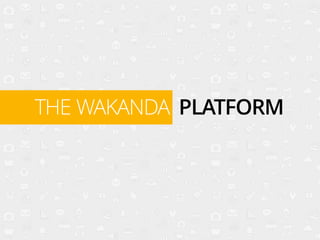 THE WAKANDA PLATFORM
 