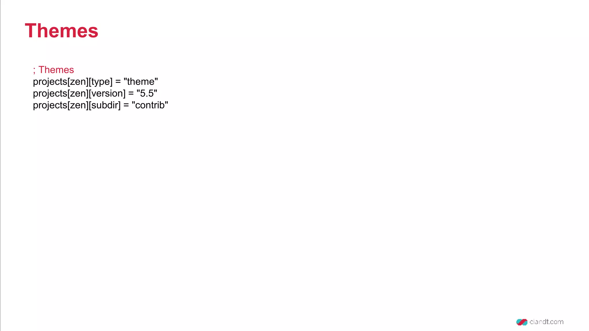 ; Themes projects[zen][type] = "theme" projects[zen][version] = "5.5" projects[zen][subdir] = "contrib" Themes 