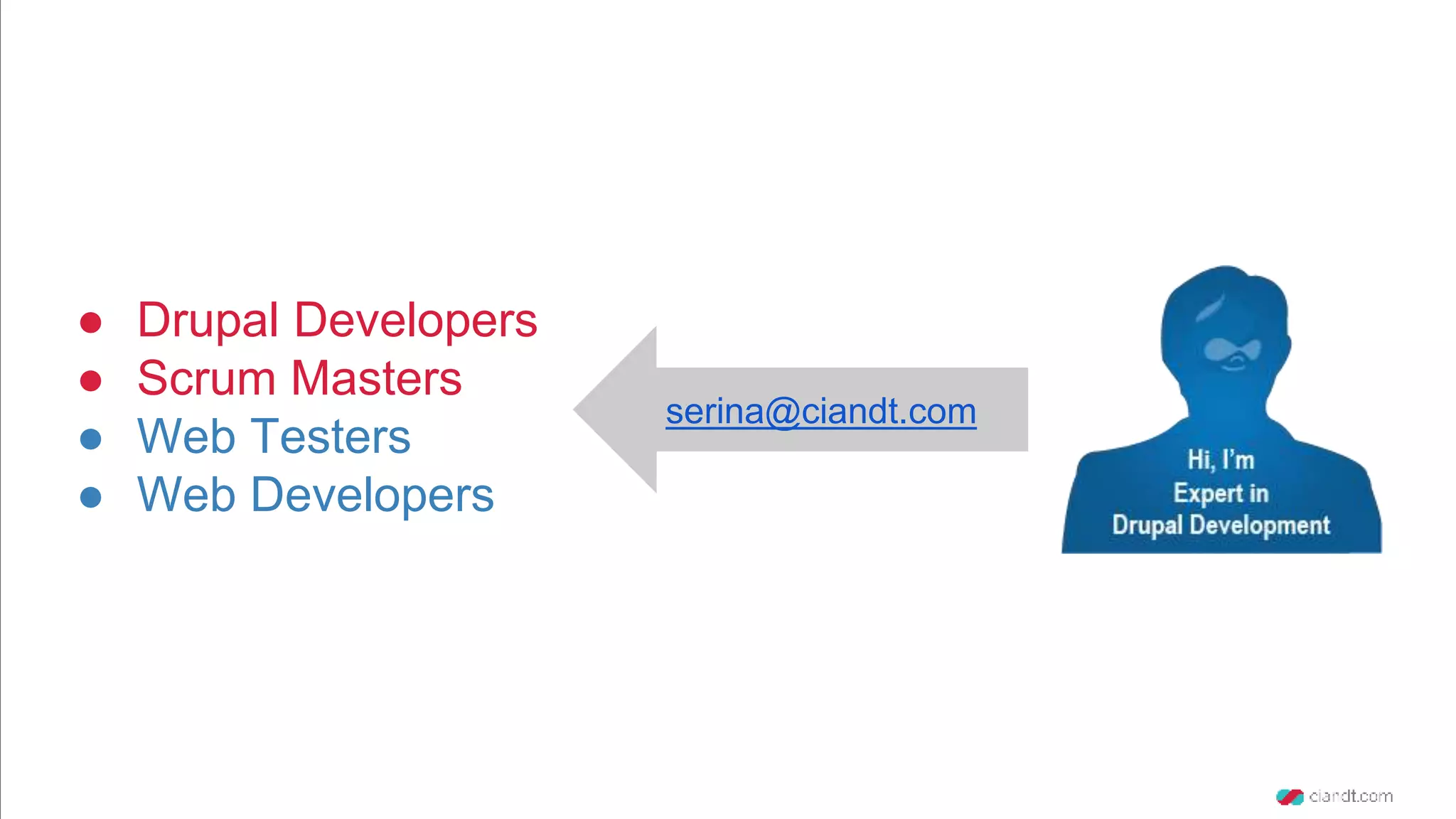● Drupal Developers ● Scrum Masters ● Web Testers ● Web Developers serina@ciandt.com 