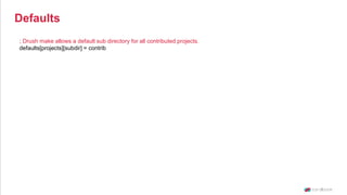 ; Drush make allows a default sub directory for all contributed projects.
defaults[projects][subdir] = contrib
Defaults
 