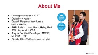 About Me
● Developer Master in CI&T
● Drupal (8+ years)
● Drupal, Magento, Wordpress,
osCommerce
● PHP, Python, Java, Bash, Ruby, Perl,
SQL, Javascript, CSS, ...
● Acquia Certified Developer, MCSE,
MCDBA, RCE
● Github: https://github.com/everright
 