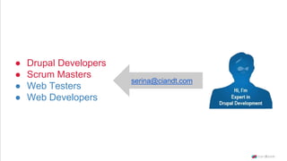● Drupal Developers
● Scrum Masters
● Web Testers
● Web Developers
serina@ciandt.com
 
