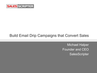 Build Email Drip Campaigns that Convert Sales
Michael Halper
Founder and CEO
SalesScripter
 