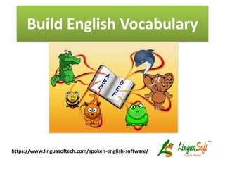 Build English Vocabulary
https://www.linguasoftech.com/spoken-english-software/
 