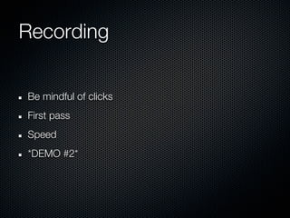 Recording


Be mindful of clicks
First pass
Speed
*DEMO #2*
 