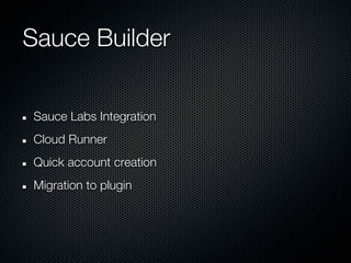 Sauce Builder


Sauce Labs Integration
Cloud Runner
Quick account creation
Migration to plugin
 