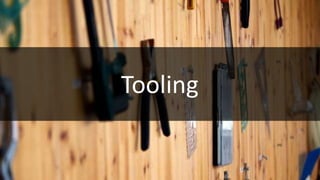 • Tooling
Tooling
 