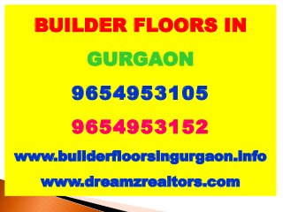 BUILDER FLOORS IN
GURGAON
9654953105

9654953152
www.builderfloorsingurgaon.info
www.dreamzrealtors.com

 