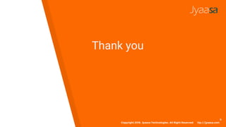 Thank you
Copyright 2016. Jyaasa Technologies. All Right Reserved
h
ttp://jyaasa.com
 