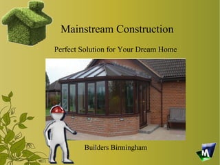 Mainstream Construction
Perfect Solution for Your Dream Home




        Builders Birmingham
 
