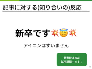 記事に対する(知り合いの)反応
新卒です💥😇💥 
アイコンはすいません
!11
発表時はまだ 
試⽤期間中です！
 
