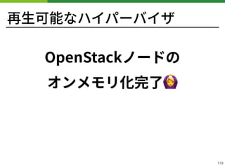 再⽣可能なハイパーバイザ
OpenStackノードの
オンメモリ化完了🙆 
!119
 