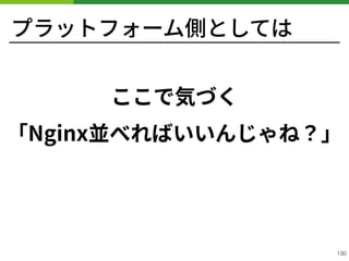 プラットフォーム側としては
ここで気づく 
「Nginx並べればいいんじゃね？」
 
!130
 