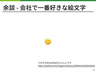 余談 - 会社で⼀番好きな絵⽂字
🤔
!40
※元ネタはCookPadさんらしいです 
https://twitter.com/hiragram/status/
 