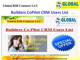 Builders CoPilot CRM Users List
Global B2B Contacts LLC
816-286-4114|info@globalb2bcontacts.com| www.globalb2bcontacts.com
 