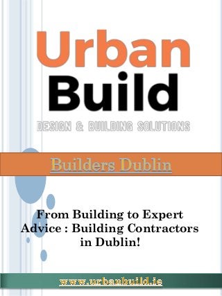 1
From Building to Expert
Advice : Building Contractors
in Dublin!
 