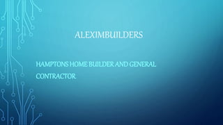 ALEXIMBUILDERS
HAMPTONS HOME BUILDER AND GENERAL
CONTRACTOR
 