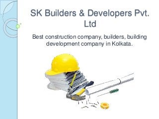 SK Builders & Developers Pvt.
Ltd
Best construction company, builders, building
development company in Kolkata.
 