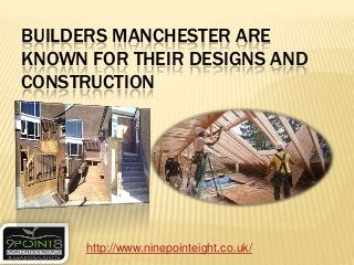 BUILDERS MANCHESTER ARE
KNOWN FOR THEIR DESIGNS AND
CONSTRUCTION

http://www.ninepointeight.co.uk/

 