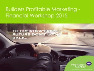 Builders Profitable Marketing -
Financial Workshop 2015
Subtitle Goes here like this
 