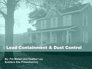 Lead Containment & Dust Control
By: Pat Mullen and Heather Ley
Builders Site Protection Inc.
 