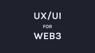 UX/UI
FOR
WEB3
 