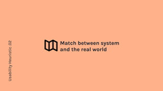 Match between system
and the real world
UsabilityHeuristic.02
 
