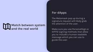For dApps
The Metamask pop up during a
signature request will likely grab
the attention of the user.
Make sure you use Per...