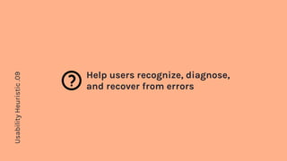 UsabilityHeuristic.09
Help users recognize, diagnose,
and recover from errors
 