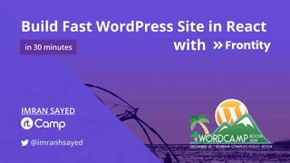 IMRAN SAYED
@imranhsayed
with
Build Fast WordPress Site in React
in 30 minutes
 