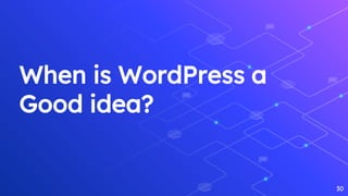 When is WordPress is not so great?
⬡ Complex access control workflows or content
modelling restrictions.
⬡ Teams requiring...