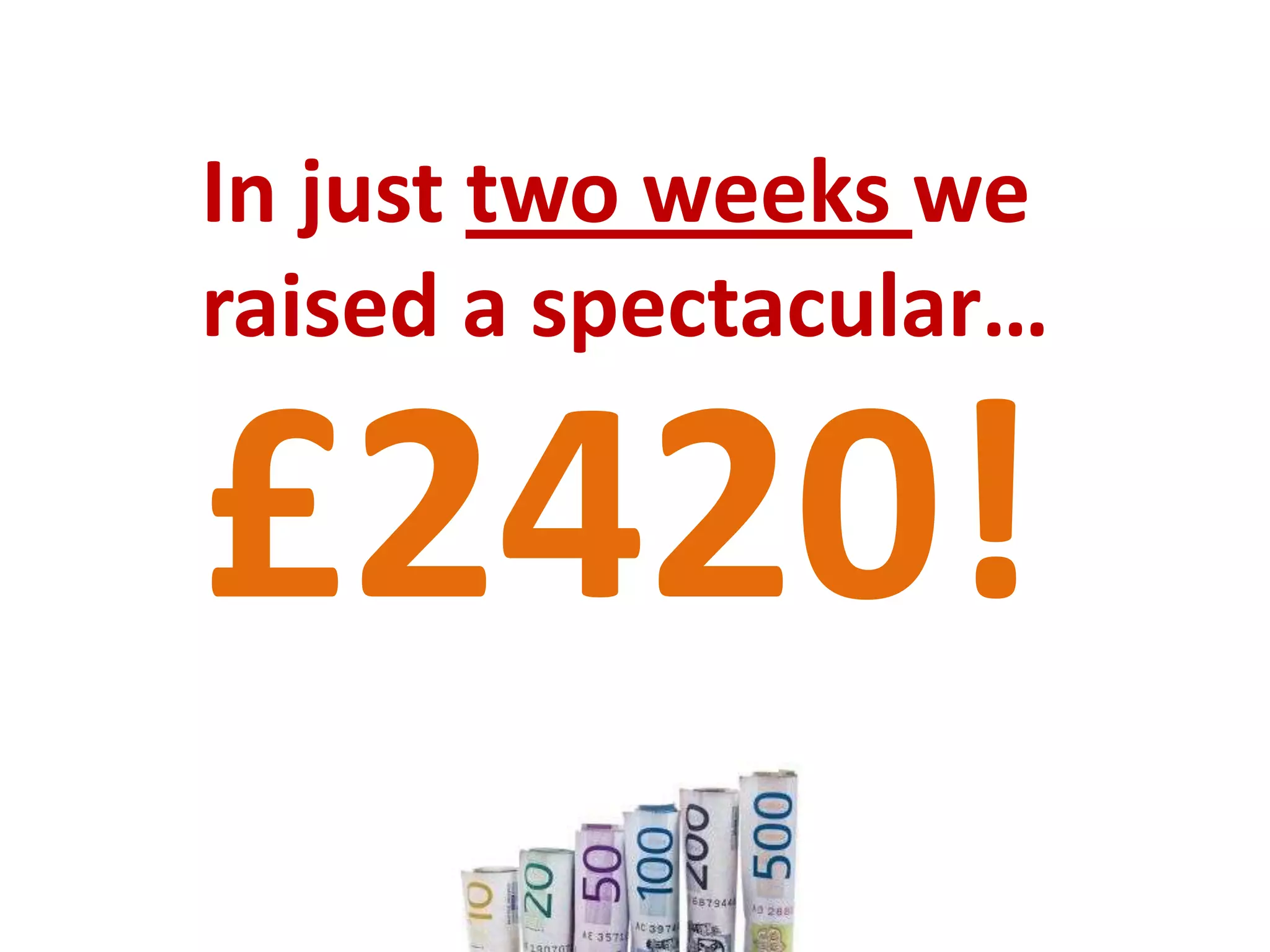 In just two weeks we raised a spectacular…£2420!