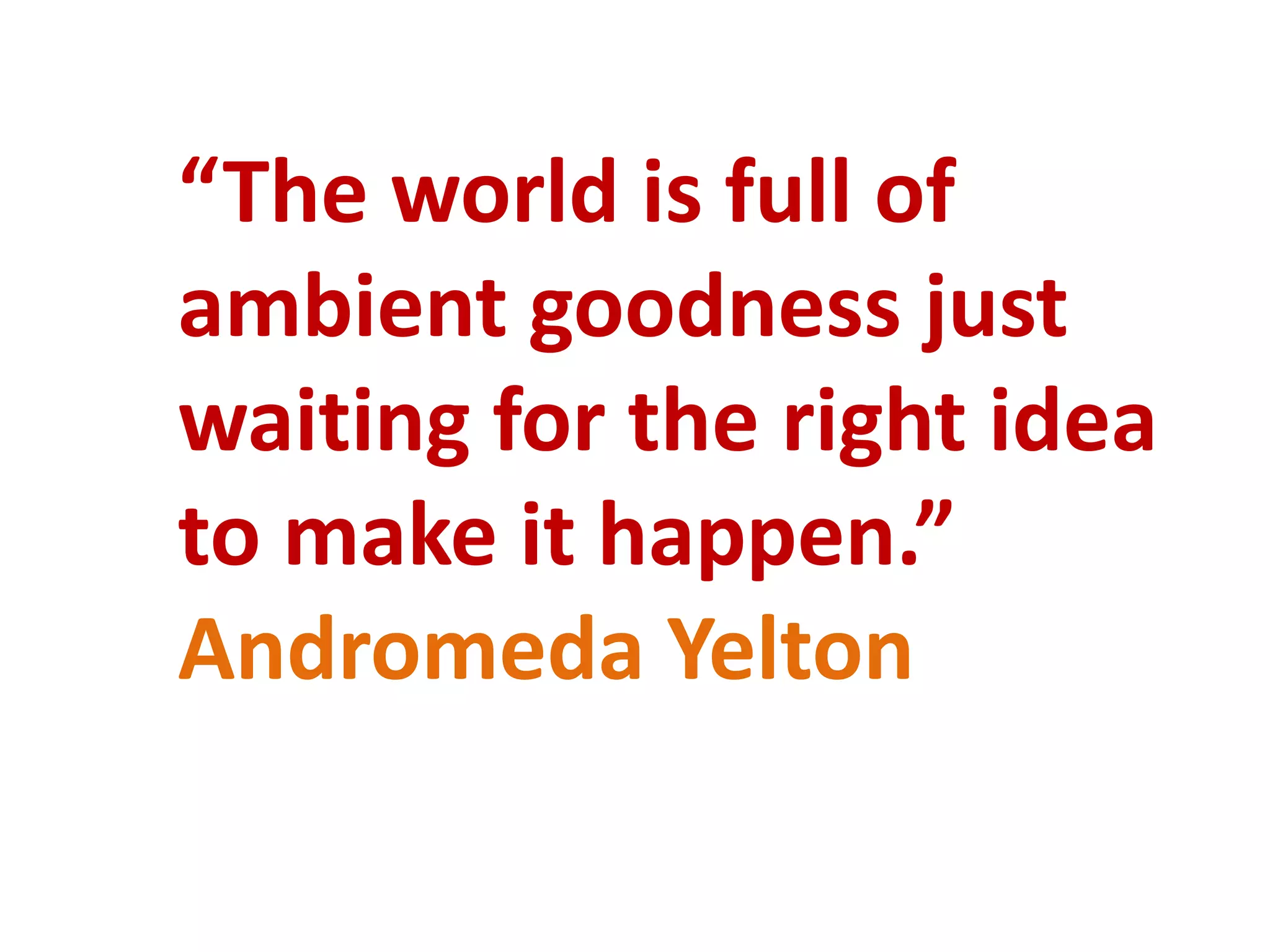 “The world is full of ambient goodness just waiting for the right idea to make it happen.”Andromeda Yelton