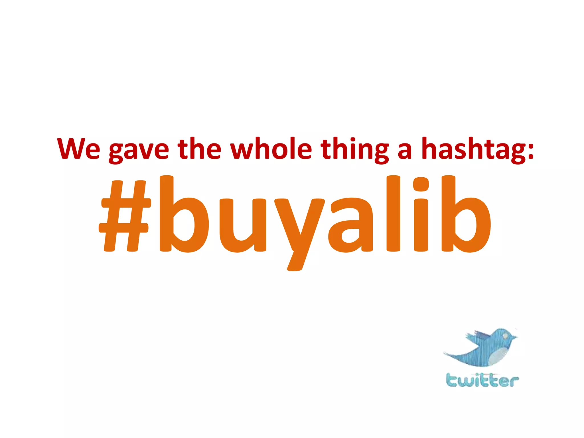 We gave the whole thing a hashtag:#buyalib