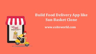 Build Food Delivery App like
Sun Basket Clone
www.esiteworld.com
 