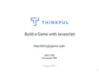 Build a Game with Javascript
August 2017
WIFI: C/O Guest
Password: 6374833480
http://bit.ly/jsgame-pdx
1
 