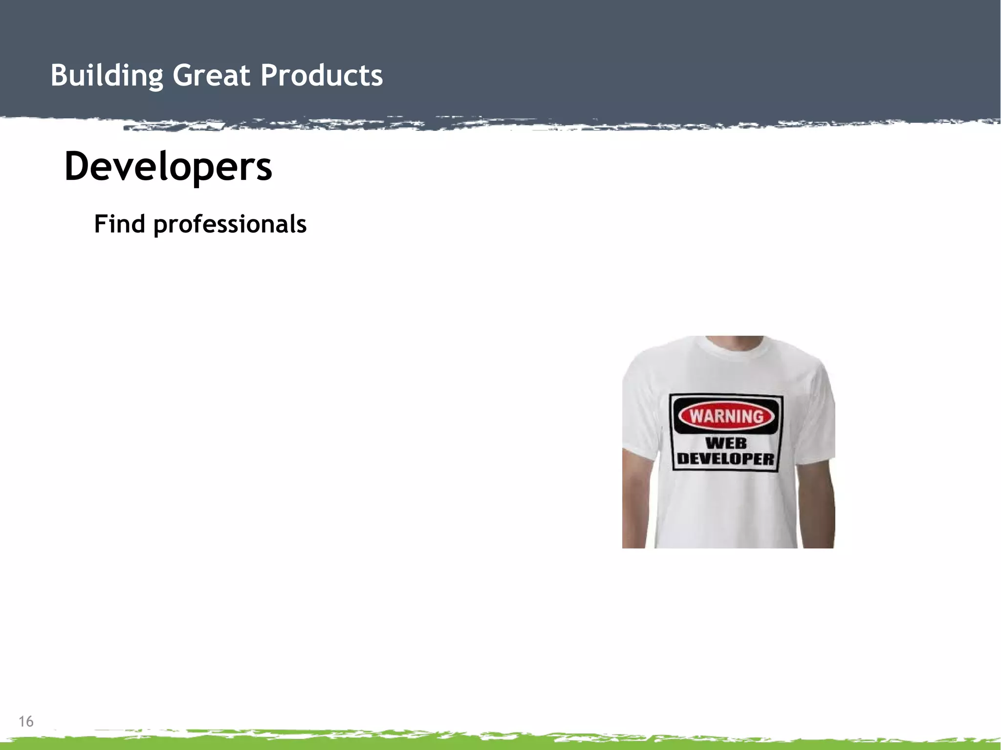 16
Building Great Products
Developers
Find professionals
 